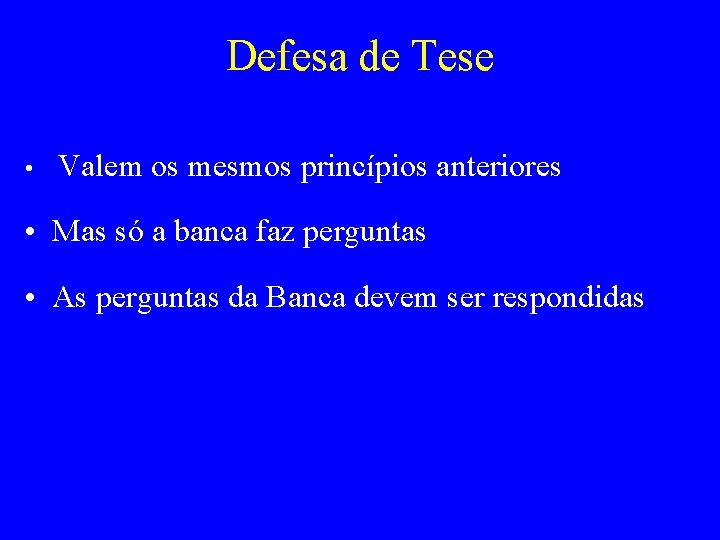 Defesa de Tese • Valem os mesmos princípios anteriores • Mas só a banca