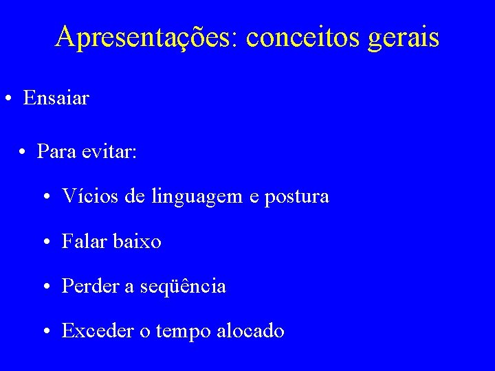 Apresentações: conceitos gerais • Ensaiar • Para evitar: • Vícios de linguagem e postura