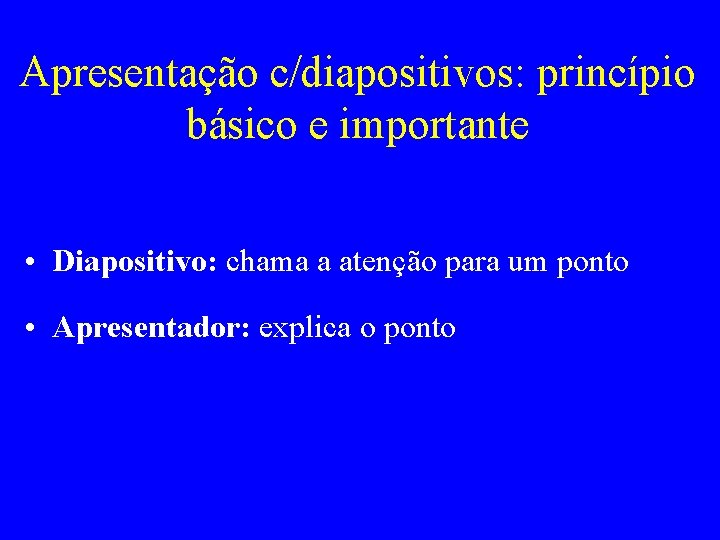 Apresentação c/diapositivos: princípio básico e importante • Diapositivo: chama a atenção para um ponto