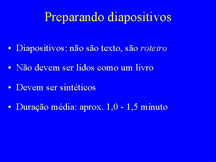 Preparando diapositivos • Diapositivos: não são texto, são roteiro • Não devem ser lidos