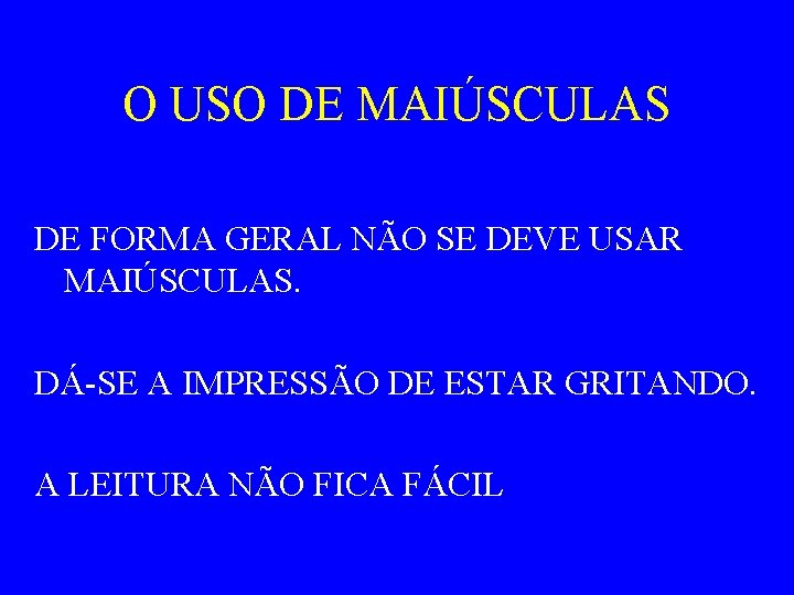 O USO DE MAIÚSCULAS DE FORMA GERAL NÃO SE DEVE USAR MAIÚSCULAS. DÁ-SE A