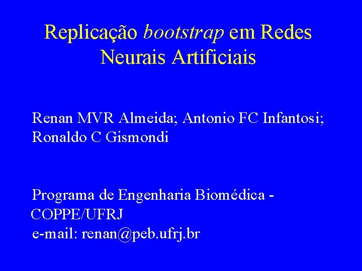 Replicação bootstrap em Redes Neurais Artificiais Renan MVR Almeida; Antonio FC Infantosi; Ronaldo C