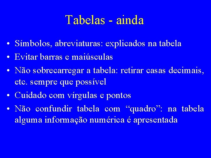 Tabelas - ainda • Símbolos, abreviaturas: explicados na tabela • Evitar barras e maiúsculas