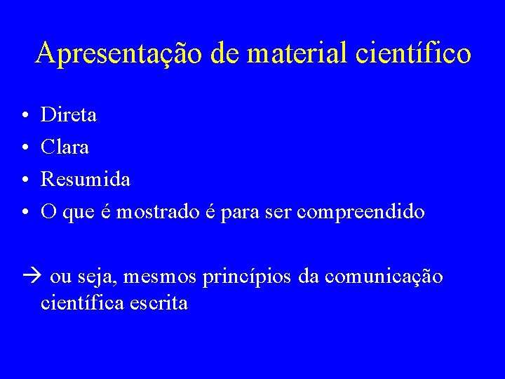 Apresentação de material científico • • Direta Clara Resumida O que é mostrado é