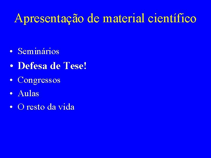 Apresentação de material científico • Seminários • Defesa de Tese! • Congressos • Aulas