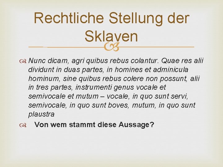 Rechtliche Stellung der Sklaven Nunc dicam, agri quibus rebus colantur. Quae res alii dividunt