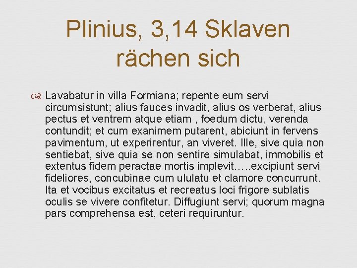 Plinius, 3, 14 Sklaven rächen sich Lavabatur in villa Formiana; repente eum servi circumsistunt;