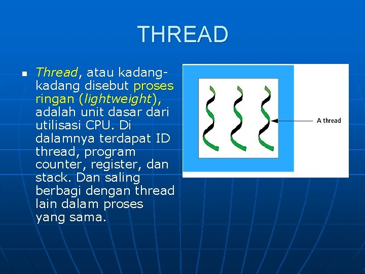 THREAD n Thread, atau kadang disebut proses ringan (lightweight), adalah unit dasar dari utilisasi