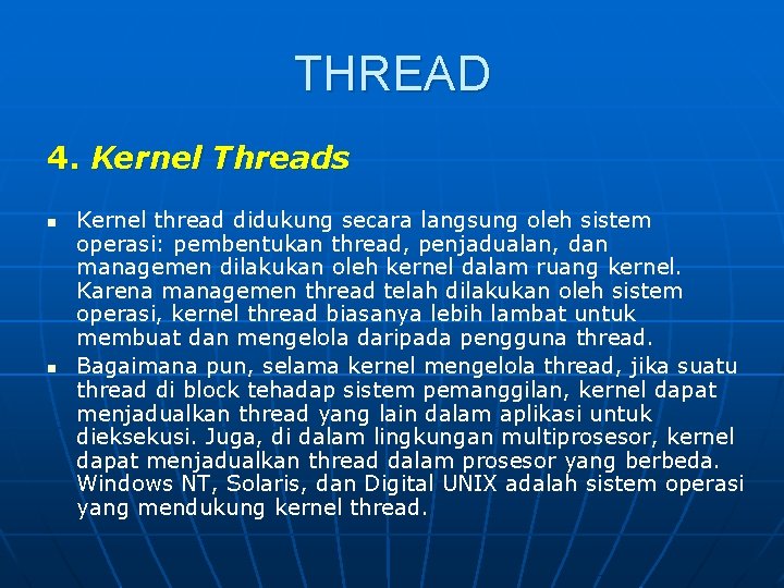 THREAD 4. Kernel Threads n n Kernel thread didukung secara langsung oleh sistem operasi: