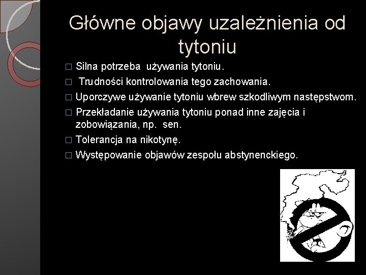 Główne objawy uzależnienia od tytoniu Silna potrzeba używania tytoniu. � Trudności kontrolowania tego zachowania.