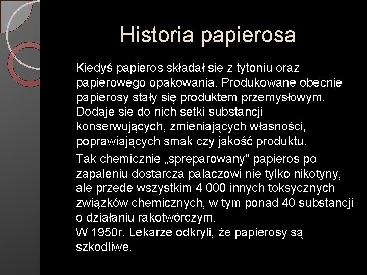 Historia papierosa Kiedyś papieros składał się z tytoniu oraz papierowego opakowania. Produkowane obecnie papierosy