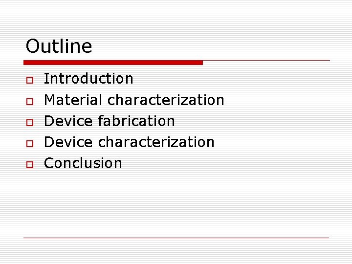 Outline o o o Introduction Material characterization Device fabrication Device characterization Conclusion 
