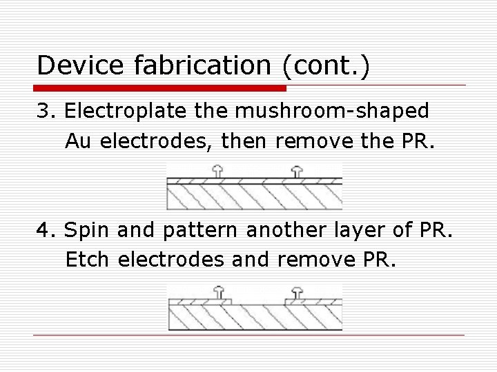 Device fabrication (cont. ) 3. Electroplate the mushroom-shaped Au electrodes, then remove the PR.