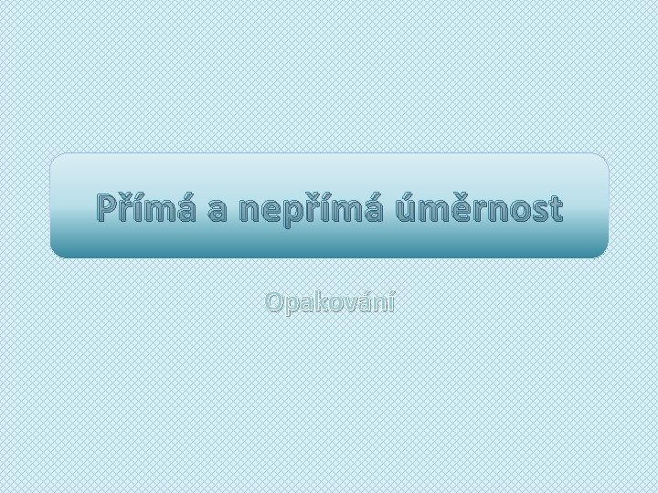 Přímá a nepřímá úměrnost Opakování 