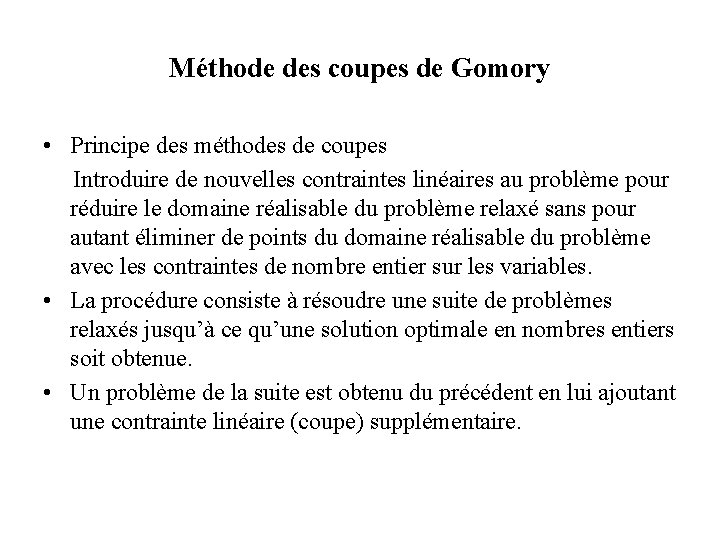 Méthode des coupes de Gomory • Principe des méthodes de coupes Introduire de nouvelles