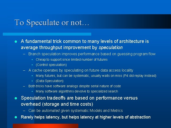 To Speculate or not… l A fundamental trick common to many levels of architecture To Speculate or not… l A fundamental trick common to many levels of architecture