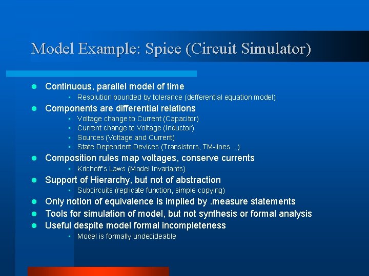 Model Example: Spice (Circuit Simulator) l Continuous, parallel model of time • Resolution bounded Model Example: Spice (Circuit Simulator) l Continuous, parallel model of time • Resolution bounded
