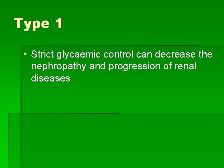 Type 1 § Strict glycaemic control can decrease the nephropathy and progression of renal