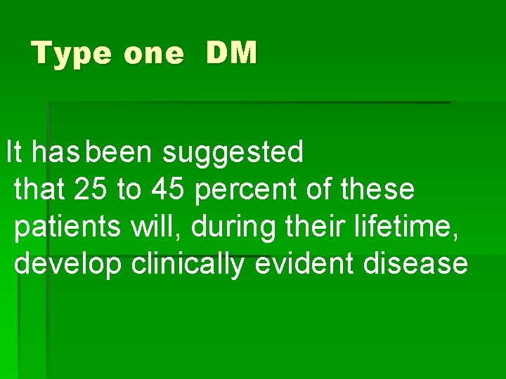 Type one DM It has been suggested that 25 to 45 percent of these