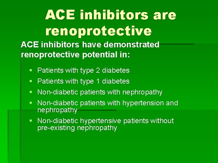 ACE inhibitors are renoprotective ACE inhibitors have demonstrated renoprotective potential in: § § Patients