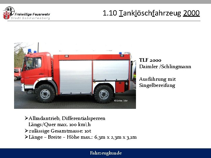 1. 10 Tanklöschfahrzeug 2000 TLF 2000 Daimler /Schlingmann Ausführung mit Singelbereifung ØAllradantrieb, Differentialsperren Längs/Quer