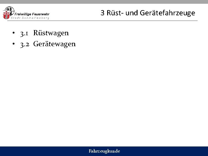 3 Rüst- und Gerätefahrzeuge • 3. 1 Rüstwagen • 3. 2 Gerätewagen Fahrzeugkunde 