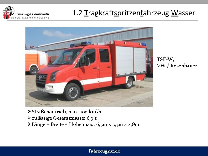 1. 2 Tragkraftspritzenfahrzeug Wasser TSF-W, VW / Rosenbauer ØStraßenantrieb, max. 100 kmh Øzulässige Gesamtmasse: