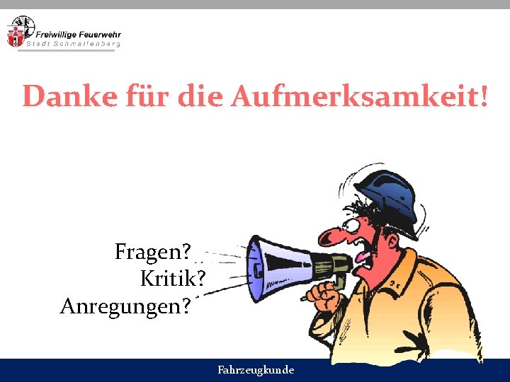 Danke für die Aufmerksamkeit! Fragen? Kritik? Anregungen? Fahrzeugkunde 