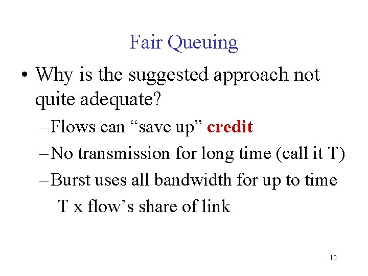 Fair Queuing • Why is the suggested approach not quite adequate? – Flows can