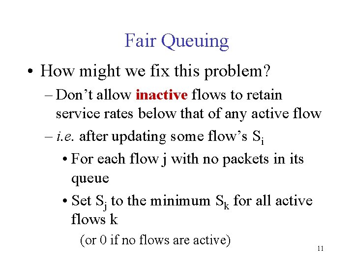 Fair Queuing • How might we fix this problem? – Don’t allow inactive flows