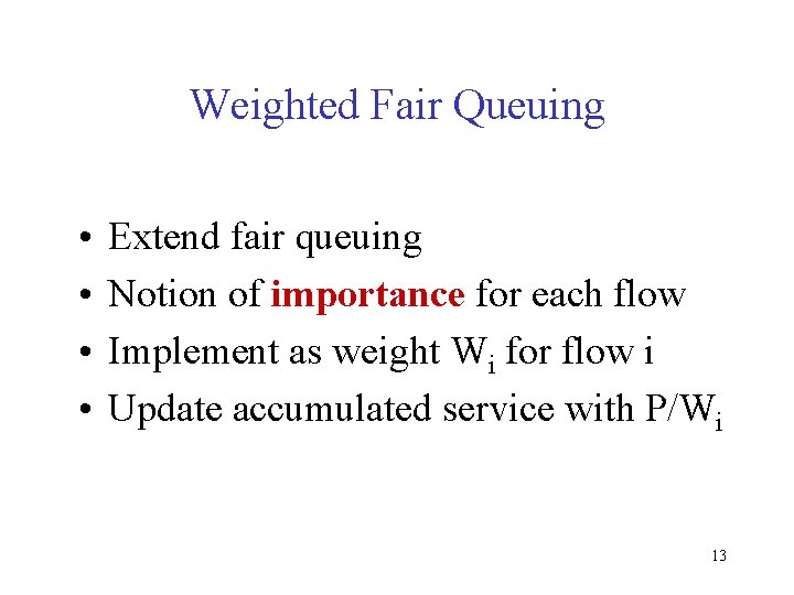 Weighted Fair Queuing • • Extend fair queuing Notion of importance for each flow