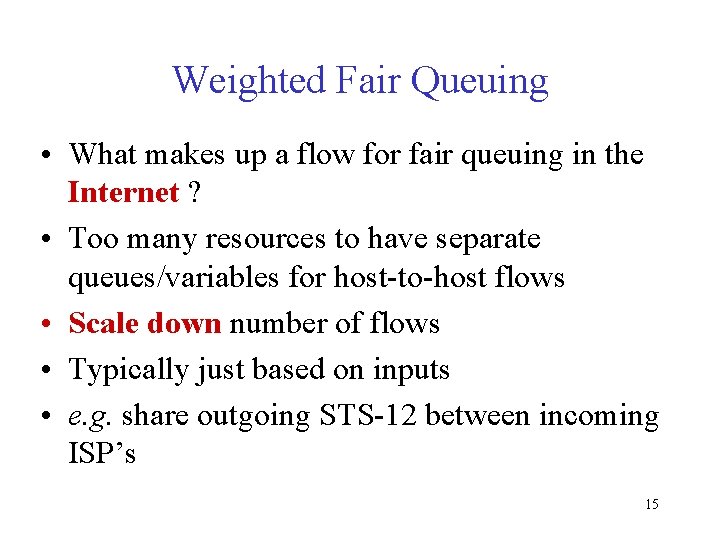 Weighted Fair Queuing • What makes up a flow for fair queuing in the