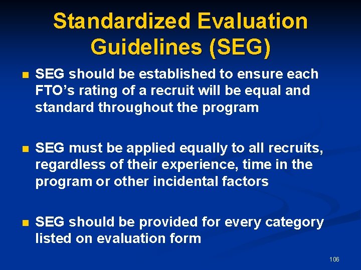 Standardized Evaluation Guidelines (SEG) n SEG should be established to ensure each FTO’s rating
