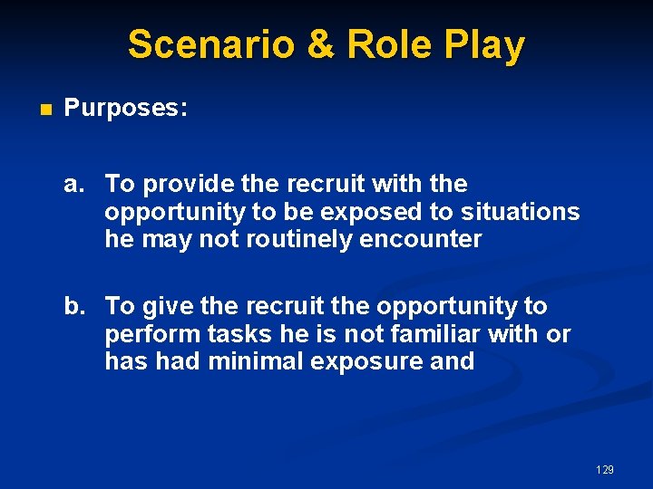 Scenario & Role Play n Purposes: a. To provide the recruit with the opportunity