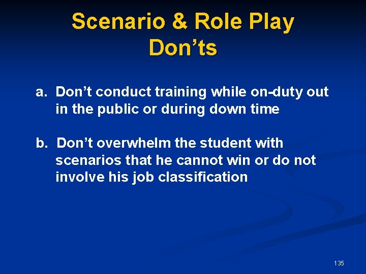 Scenario & Role Play Don’ts a. Don’t conduct training while on-duty out in the