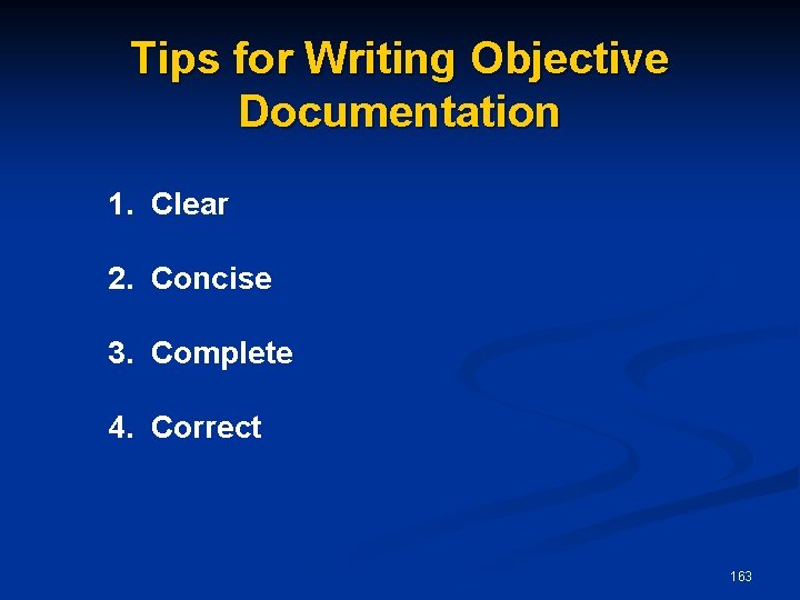 Tips for Writing Objective Documentation 1. Clear 2. Concise 3. Complete 4. Correct 163