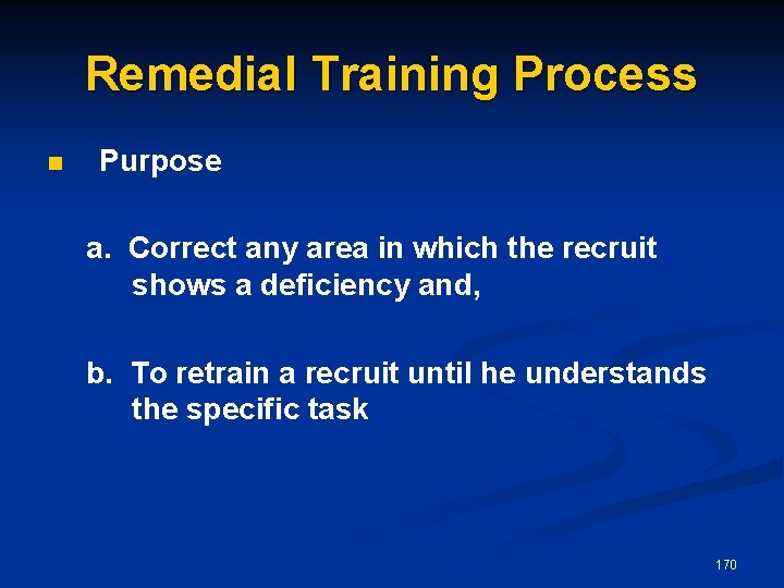 Remedial Training Process n Purpose a. Correct any area in which the recruit shows