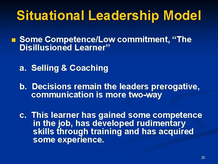 Situational Leadership Model n Some Competence/Low commitment, “The Disillusioned Learner” a. Selling & Coaching