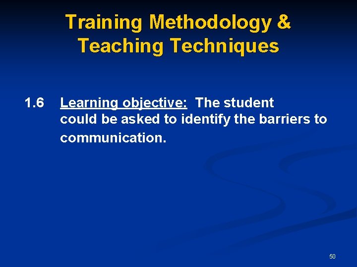 Training Methodology & Teaching Techniques 1. 6 Learning objective: The student could be asked