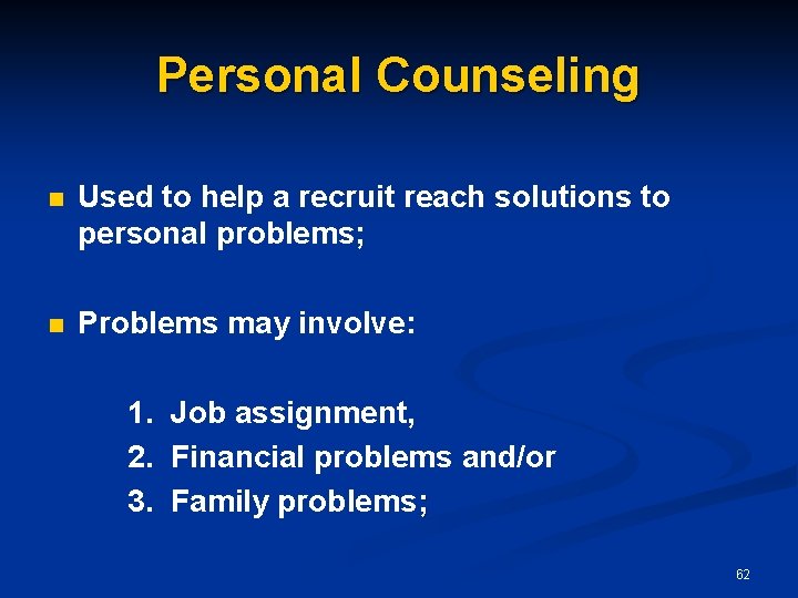 Personal Counseling n Used to help a recruit reach solutions to personal problems; n