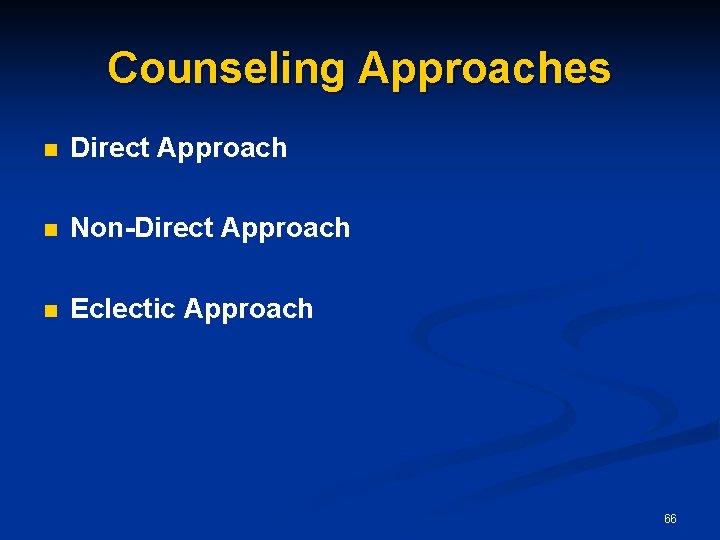 Counseling Approaches n Direct Approach n Non-Direct Approach n Eclectic Approach 66 