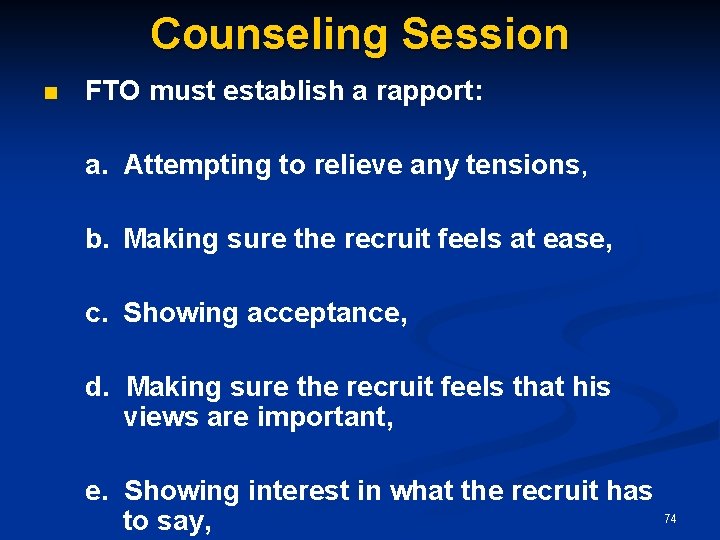 Counseling Session n FTO must establish a rapport: a. Attempting to relieve any tensions,