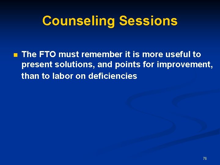 Counseling Sessions n The FTO must remember it is more useful to present solutions,