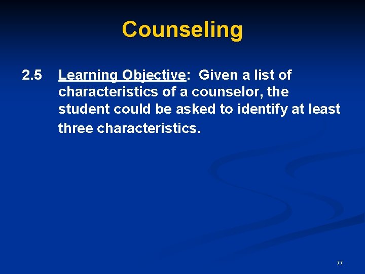 Counseling 2. 5 Learning Objective: Given a list of characteristics of a counselor, the