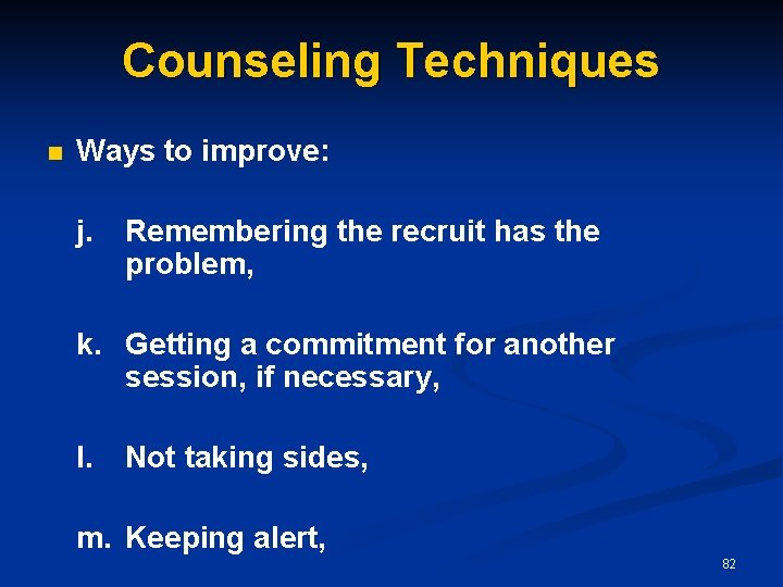 Counseling Techniques n Ways to improve: j. Remembering the recruit has the problem, k.