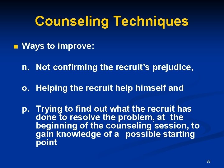 Counseling Techniques n Ways to improve: n. Not confirming the recruit’s prejudice, o. Helping