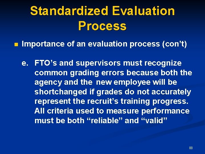 Standardized Evaluation Process n Importance of an evaluation process (con’t) e. FTO’s and supervisors