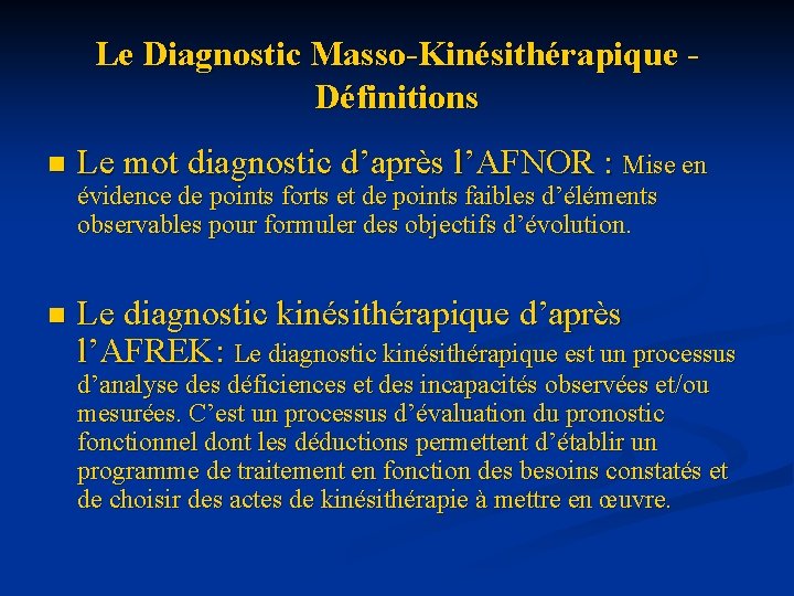 Le Diagnostic Masso-Kinésithérapique Définitions n Le mot diagnostic d’après l’AFNOR : Mise en évidence