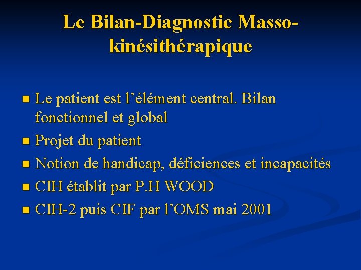 Le Bilan-Diagnostic Massokinésithérapique Le patient est l’élément central. Bilan fonctionnel et global n Projet