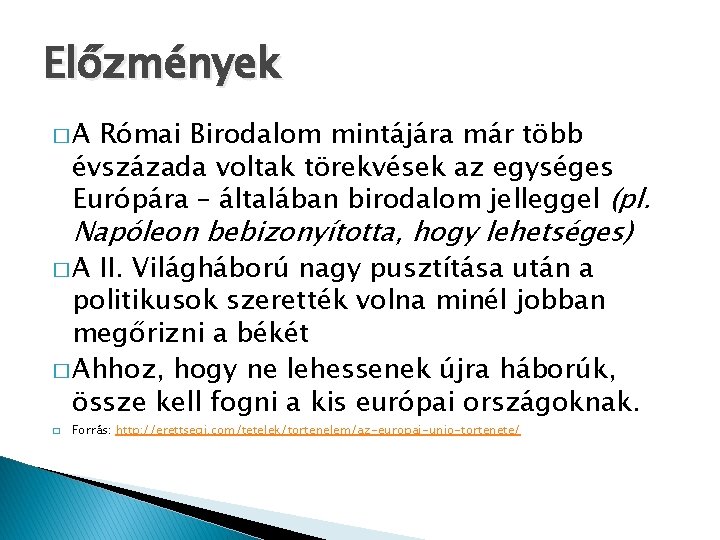 Előzmények �A Római Birodalom mintájára már több évszázada voltak törekvések az egységes Európára –